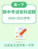 【云南省玉溪市第一中学】2020-2021学年高一下学期期中考试各科试题（含答案）