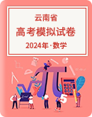 【云南省】2024年高考数学模拟考试卷汇总